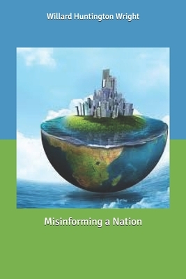 Misinforming a Nation by Willard Huntington Wright