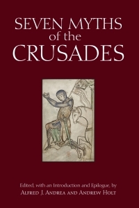 Seven Myths of the Crusades by Andrew Holt, Alfred J. Andrea