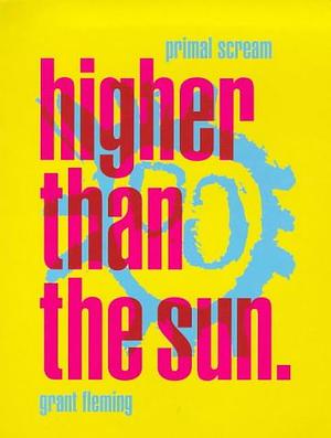 Higher Than the Sun: Primal Scream by Grant Fleming