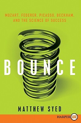 Bounce: Mozart, Federer, Picasso, Beckham, and the Science of Success by Matthew Syed