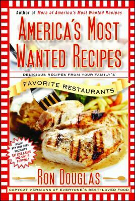 America's Most Wanted Recipes: Delicious Recipes from Your Family's Favorite Restaurants by Ron Douglas