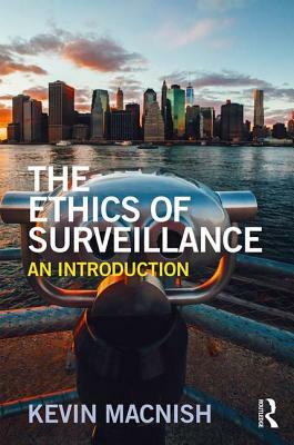 The Ethics of Surveillance: An Introduction by Kevin Macnish