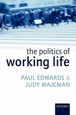 The Politics of Working Life by Paul Edwards, Judy Wajcman