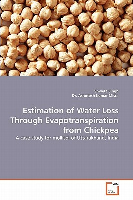 Estimation of Water Loss Through Evapotranspiration from Chickpea by Shweta Singh, Dr Ashutosh Kumar Misra