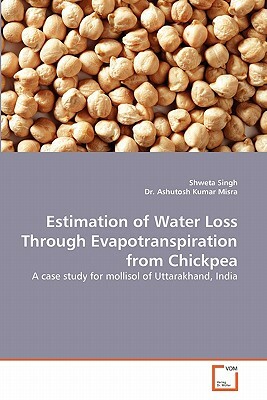 Estimation of Water Loss Through Evapotranspiration from Chickpea by Dr Ashutosh Kumar Misra, Shweta Singh