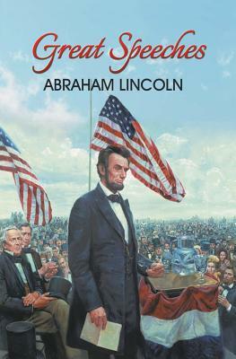 Great Speeches of Abraham Lincoln by Abraham Lincoln