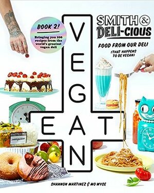 Smith & Deli-cious: Food From Our Deli (That Happens to be Vegan) by Shannon Martinez, Mo Wyse