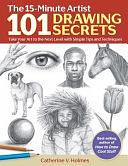 101 Drawing Secrets: Take Your Art to the Next Level with Simple Tips and Techniques by Catherine V. Holmes