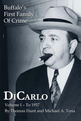 Dicarlo: Buffalo's First Family of Crime - Vol. I by Thomas Hunt, Michael a. Tona