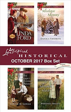 Love Inspired Historical October 2017 Box Set: Montana Bride by Christmas\\Cowboy Lawman's Christmas Reunion\\Mistletoe Mommy\\A Mistaken Match by Louise M. Gouge, Whitney Bailey, Danica Favorite, Linda Ford