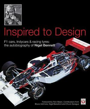 Inspired to Design: F1 Cars, Indycars & Racing Tyres: The Autobiography of Nigel Bennett by Nigel Bennett