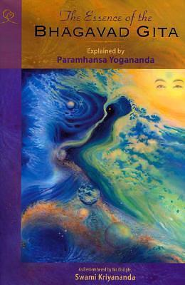 The Essence of the Bhagavad Gita: Explained by Paramhansa Yogananda, as Remembered by His Disciple, Swami Kriyananda by Kriyananda, Paramahansa Yogananda