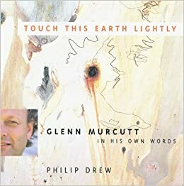 Touch This Earth Lightly: Glenn Murcutt in His Own Words by Philip Drew