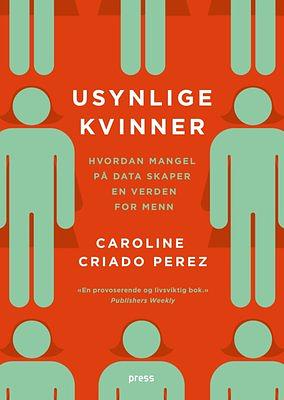 Usynlige kvinner - hvordan mangel på data skaper en verden for menn by Caroline Criado Pérez