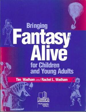 Bringing Fantasy Alive for Children and Young Adults by Rachel L. Wadham, Tim Wadham