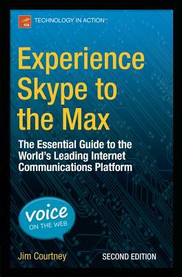 Experience Skype to the Max: The Essential Guide to the World's Leading Internet Communications Platform by James Courtney