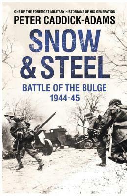 Snow and Steel: The Battle of the Bulge, 1944-45 by Peter Caddick-Adams