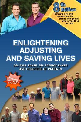 8th Edition Enlightening, Adjusting and Saving Lives: Over 20 years of real-life stories from people who turned to us for chiropractic care by Patrick Baker, Paul Baker