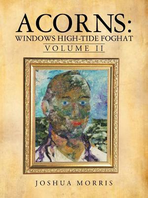 Acorns: Windows High-Tide Foghat: Volume II by Joshua Morris