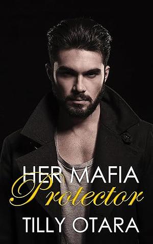 Her Mafia Protector: A Spicy Short Romance by Tilly Otara