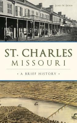 St. Charles, Missouri: A Brief History by James W. Erwin