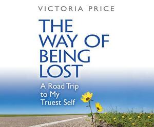 The Way of Being Lost: A Road Trip to My Truest Self by Victoria Price