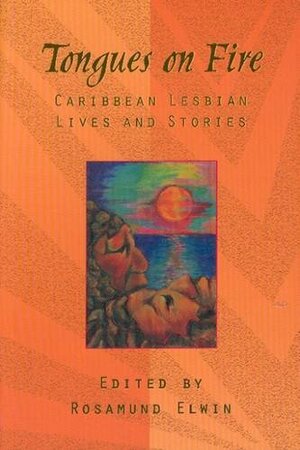 Tongues on Fire Caribbean/Lesbian Lives by Rosamund Elwin