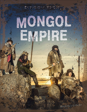 Mongol Empire by Virginia Loh-Hagan