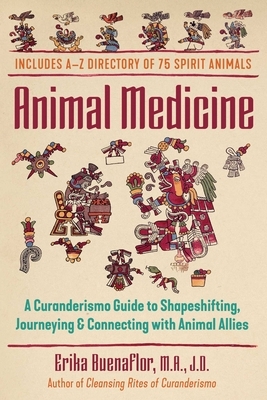 Animal Medicine: A Curanderismo Guide to Shapeshifting, Journeying, and Connecting with Animal Allies by Erika Buenaflor