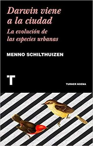 Darwin viene a la ciudad: la evolución de las especies urbanas by Menno Schilthuizen