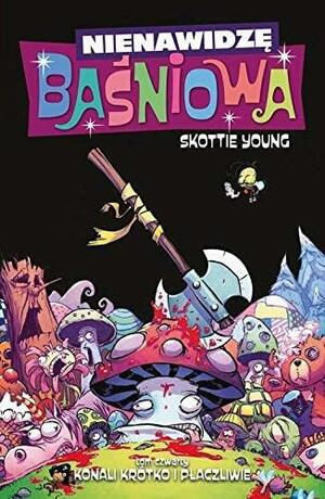 Nienawidzę Baśniowa, Tom 4: Konali krótko i płaczliwie by Skottie Young