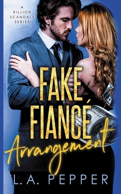 Fake Fiance Arrangement: A Fake Fiance Office Romance by L. a. Pepper