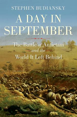 A Day in September: The Battle of Antietam and the World It Left Behind by Stephen Budiansky