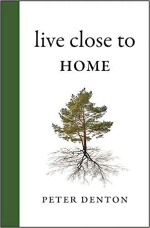 Live Close to Home by Peter H. Denton