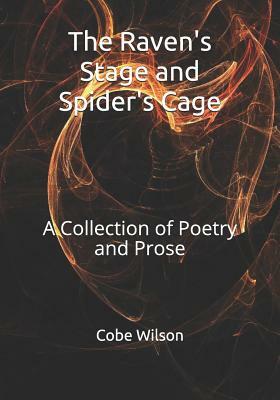 The Raven's Stage and Spider's Cage: A Collection of Poetry and Prose by Cobe D. Wilson