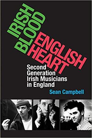 Irish Blood, English Heart: Second-Generation Irish Musicians in England by Sean Campbell
