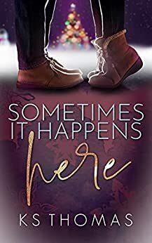 Sometimes It Happens Here: A Christmas Romance by K.S. Thomas