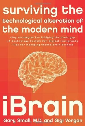 iBrain: Surviving the Technological Alteration of the Modern Mind by Gigi Vorgan, Gary Small
