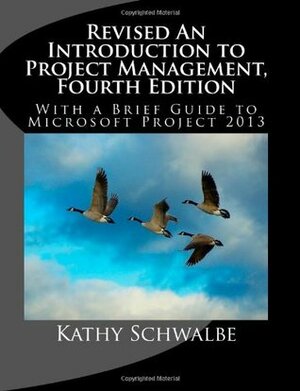 Revised an Introduction to Project Management: With a Brief Introduction to Microsoft Project 2013 by Kathy Schwalbe