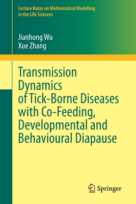 Transmission Dynamics of Tick-Borne Diseases with Co-Feeding, Developmental and Behavioural Diapause by Jianhong Wu, Xue Zhang