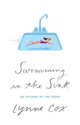 Swimming in the Sink: An Episode of the Heart by Lynne Cox