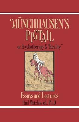 Munchausen's Pigtail: Or Psychotherapy and Reality by Paul Watzlawick