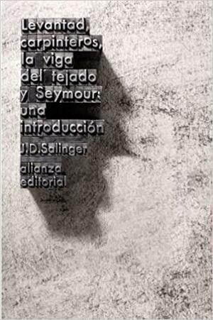 Levantad, carpinteros, la viga del tejado y Seymour: una introducción by J.D. Salinger