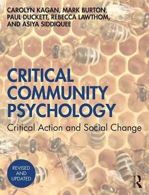 Critical Community Psychology: Critical Action and Social Change by Paul Duckett, Carolyn Kagan, Asiya Siddiquee, Rebecca Lawthom, Mark Burton