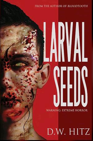 Larval Seeds by D.W. Hitz, D.W. Hitz