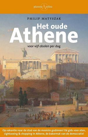 Het oude Athene: voor vijf obolen per dag by Philip Matyszak