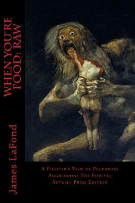 When You're Food: Raw: A Fighter's View of Predatory Aggression: The Forever Autumn Press Edition by Mescaline Franklin, James LaFond