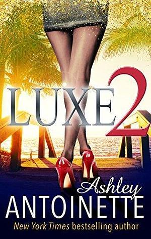 Luxe Two: A La La Land Addiction by Ashley Antoinette, Ashley Antoinette