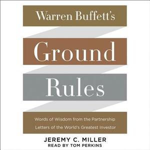 Warren Buffett's Ground Rules: Words of Wisdom from the Partnership Letters of the World's Greatest Investor by Jeremy C. Miller