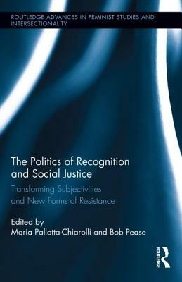 The Politics of Recognition and Social Justice: Transforming Subjectivities and New Forms of Resistance by 